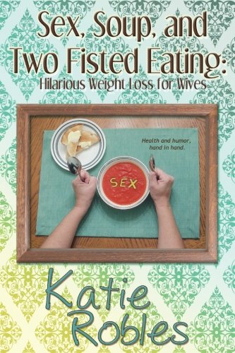 Beispielbild fr Sex, Soup, and Two Fisted Eating: Hilarious Weight Loss for Wives zum Verkauf von Wonder Book