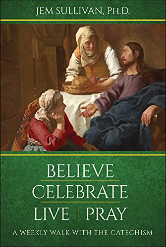 Stock image for Believe Celebrate Live Pray: A Weekly Walk with the Catechism for sale by BooksRun