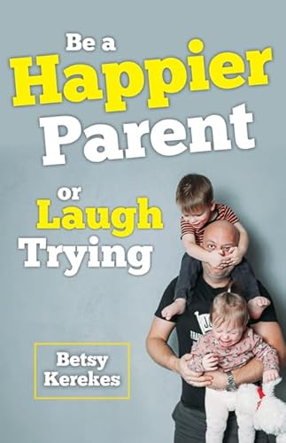 Beispielbild fr Be a Happier Parent or Laugh Trying zum Verkauf von BooksRun