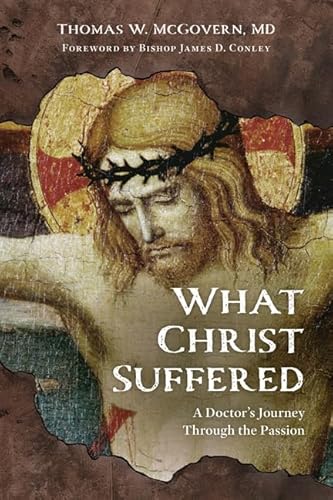 Beispielbild fr What Christ Suffered: A Doctor's Journey Through the Passion zum Verkauf von SecondSale
