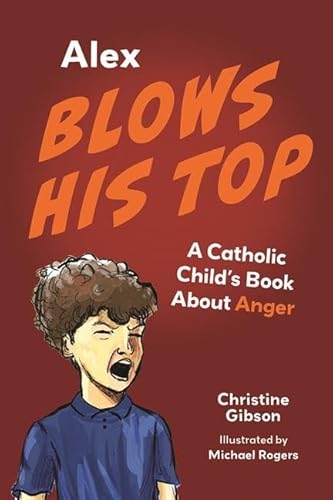 Stock image for Alex Blows His Top: A Catholic Child's Book about Anger (A Catholic Child's Emotions) [Paperback] Gibson, Christine and Rogers, Michael for sale by Lakeside Books