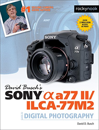 David Busch's Sony Alpha a77 II/ILCA-77M2 Guide to Digital Photography (The David Busch Camera Guide Series)