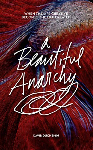 Beispielbild fr A Beautiful Anarchy: When the Life Creative Becomes the Life Created zum Verkauf von AwesomeBooks