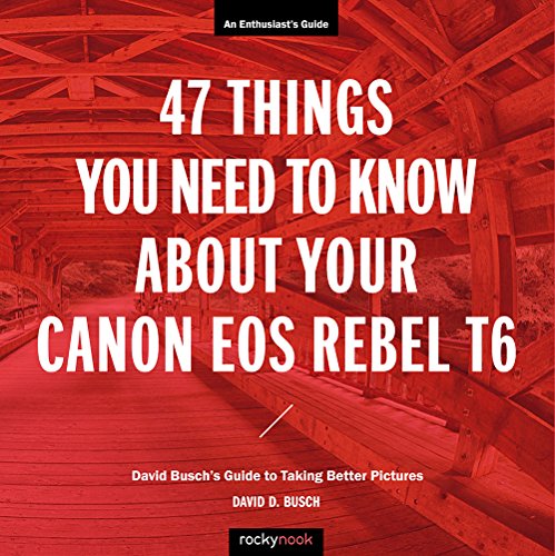 9781681984360: 47 Things You Need to Know About Your Canon EOS Rebel T6: David Busch's Guide to Taking Better Pictures (The David Busch Camera Guide Series)