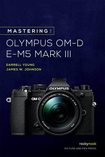 Mastering the Olympus Om-d E-m5 Mark Iii