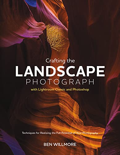 Stock image for Crafting the Landscape Photograph with Lightroom Classic and Photoshop: Techniques for Realizing the Full Potential of Your Photography for sale by BGV Books LLC