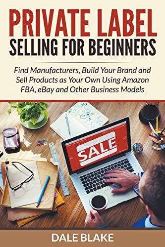 Beispielbild fr Private Label Selling For Beginners Find Manufacturers, Build Your Brand and Sell Products as Your Own Using Amazon FBA, eBay and Other Business Models zum Verkauf von PBShop.store US