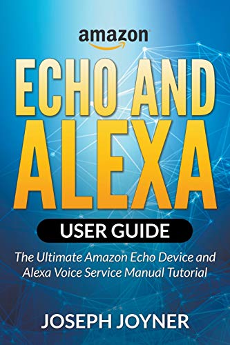 Stock image for Amazon Echo and Alexa User Guide: The Ultimate Amazon Echo Device and Alexa Voice Service Manual Tutorial for sale by California Books