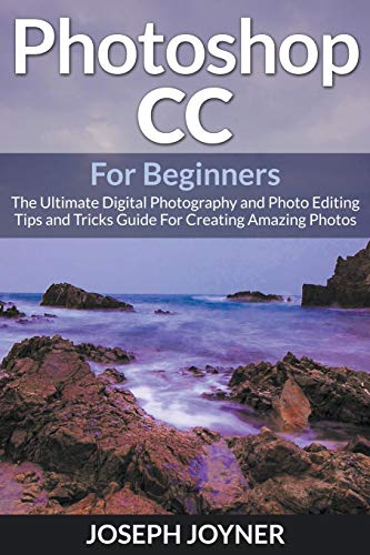 9781682121528: Photoshop CC For Beginners: The Ultimate Digital Photography and Photo Editing Tips and Tricks Guide For Creating Amazing Photos