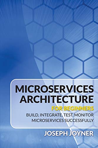 Stock image for Microservices Architecture For Beginners Build, Integrate, Test, Monitor Microservices Successfully for sale by PBShop.store US