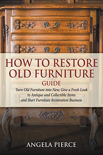 Stock image for How to Restore Old Furniture Guide: Turn Old Furniture Into New, Give a Fresh Look to Antique and Collectible Items and Start Furniture Restoration Bu (Paperback or Softback) for sale by BargainBookStores
