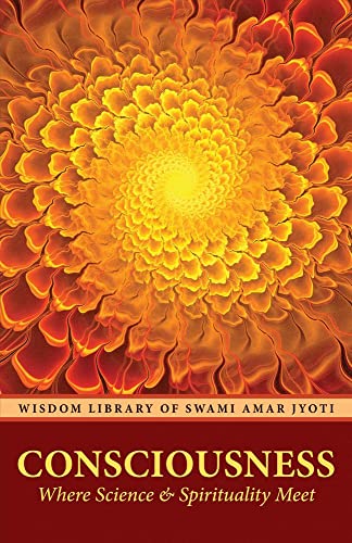 Stock image for Consciousness: Where Science and Spirituality Meet (Wisdom Library of Swami Amar Jyoti) for sale by Books Puddle