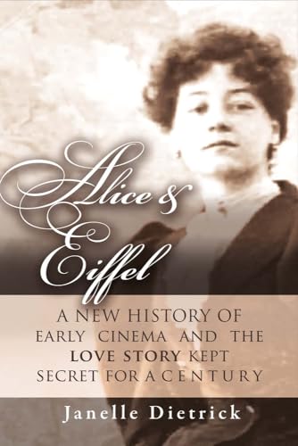 Stock image for Alice & Eiffel: A New History of Early Cinema and the Love Story Kept Secret for a Century (3) (The Life and Work of Alice Guy Blach) for sale by GF Books, Inc.