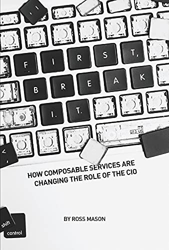 Beispielbild fr First, Break I. T. : How Composable Services Are Changing the Role of the CIO zum Verkauf von Better World Books