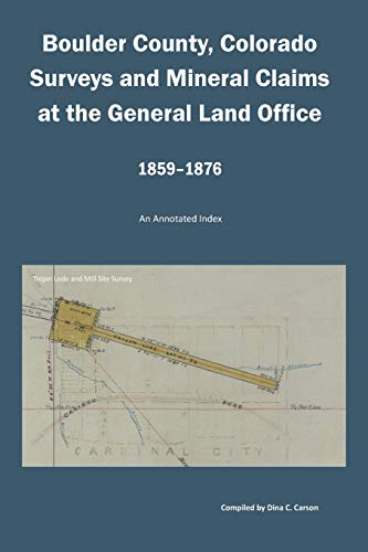 Beispielbild fr Boulder County, Colorado Surveys and Mineral Claims at the General Land Office, 1859-1876: An Annotated Index zum Verkauf von Lucky's Textbooks