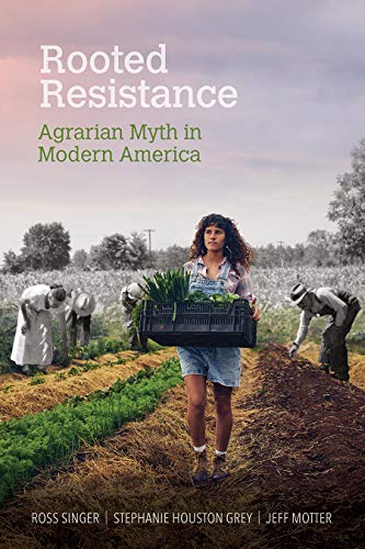 Stock image for Rooted Resistance: Agrarian Myth in Modern America (Food and Foodways) for sale by Half Price Books Inc.