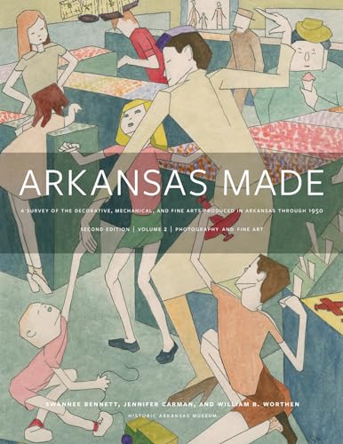 Stock image for Arkansas Made, Volume 2: A Survey of the Decorative, Mechanical, and Fine Arts Produced in Arkansas through 1950 (Volume 2) for sale by SecondSale