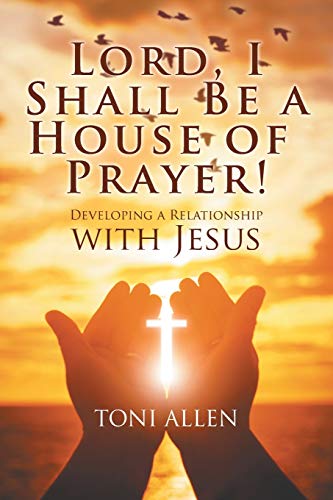 Stock image for Lord, I Shall Be a House of Prayer!: Developing a Relationship with Jesus for sale by Save With Sam