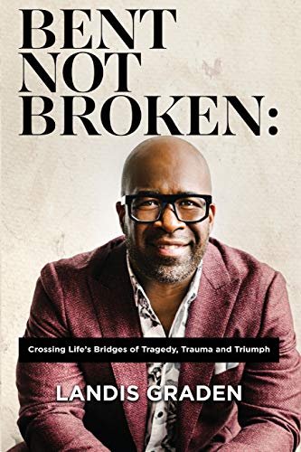 Imagen de archivo de Bent Not Broken: Crossing Life's Bridges of Tragedy, Trauma and Triumph a la venta por Bookmonger.Ltd