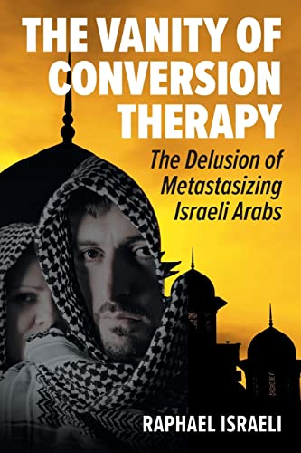 Stock image for The Vanity of Conversion Therapy: The Delusion of Metastasizing Israeli Arabs for sale by GreatBookPrices