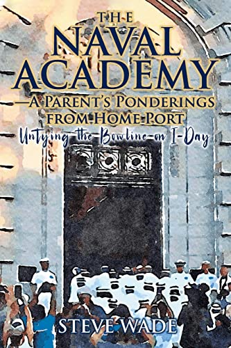 Stock image for The Naval Academy - A Parent's Ponderings from Home Port: Untying the Bowline on I-Day for sale by GF Books, Inc.