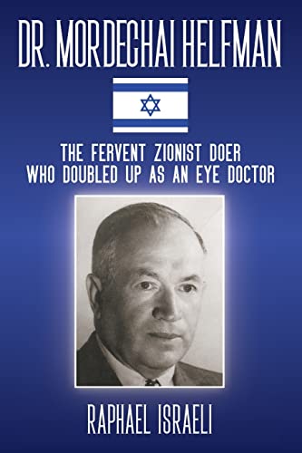 Stock image for Dr. Mordechai Helfman: The Fervent Zionist Doer Who Doubled Up As an Eye Doctor for sale by GreatBookPrices