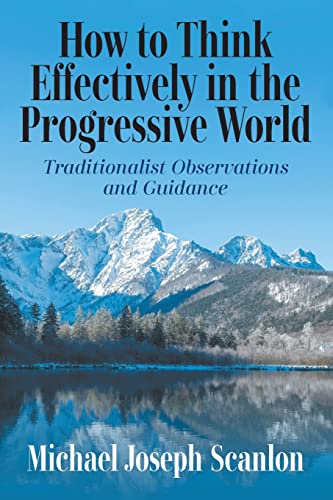 Beispielbild fr How to Think Effectively in the Progressive World: Traditionalist Observations and Guidance zum Verkauf von WorldofBooks