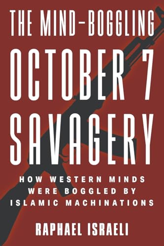 Stock image for The Mind-Boggling October 7 Savagery: How Western Minds Were Boggled by Islamic Machinations for sale by GreatBookPrices