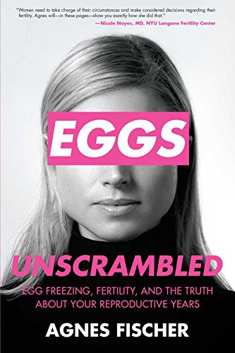 9781682450659: Eggs Unscrambled: Making Sense of Egg Freezing, Fertility, and the Truth about Your Reproductive Years