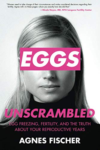 Beispielbild fr Eggs Unscrambled: Making Sense of Egg Freezing, Fertility, and the Truth about Your Reproductive Years zum Verkauf von WorldofBooks