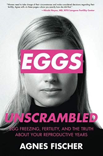 Stock image for Eggs Unscrambled: Making Sense of Egg Freezing, Fertility, and the Truth about Your Reproductive Years for sale by WorldofBooks