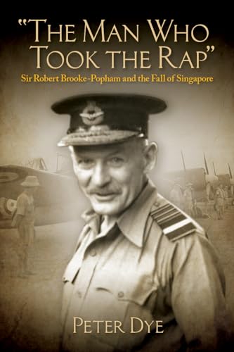 Stock image for The Man Who Took the Rap: Sir Robert Brooke-Popham and the Fall of Singapore (History of Military Aviation) for sale by Chiefly Books