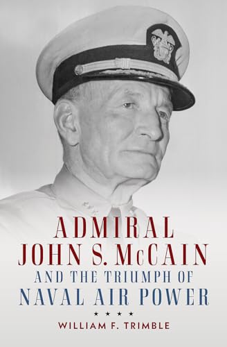 Imagen de archivo de Admiral John S. McCain and the Triumph of Naval Air Power (Studies in Naval History and Sea Power) a la venta por Goodwill Books