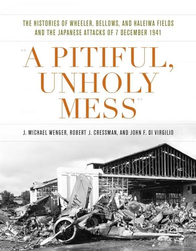 Stock image for A Pitiful, Unholy Mess: The Histories of Wheeler, Bellows, and Haleiwa Fields and the Japanese Attacks of 7 December 1941 (Pearl Harbor Tactical Studies) for sale by GoldenWavesOfBooks