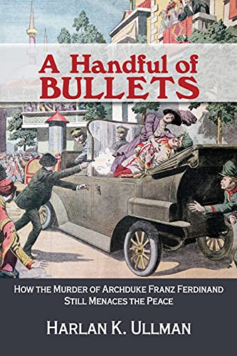 Stock image for A Handful of Bullets: How the Murder of Archduke Franz Ferdinand Still Menaces the Peace for sale by Magers and Quinn Booksellers