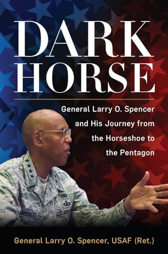 Stock image for Dark Horse: General Larry O. Spencer and His Journey from the Horseshoe to the Pentagon for sale by ThriftBooks-Atlanta