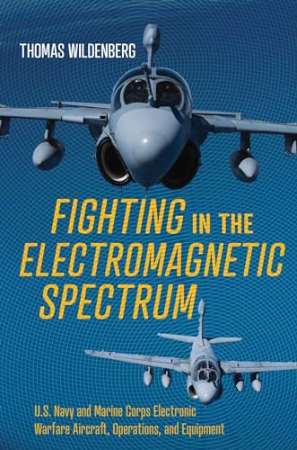 Beispielbild fr Fighting in the Electromagnetic Spectrum: U.S. Navy and Marine Corps Electronic Warfare Aircraft, Missions, and Equipment zum Verkauf von Books From California