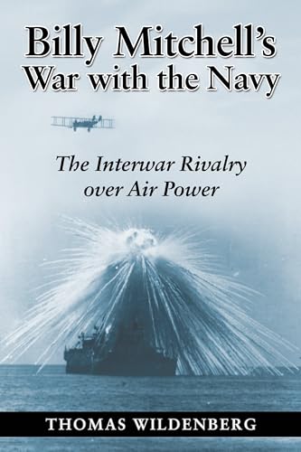 Beispielbild fr Billy Mitchell's War with the Navy: The Interwar Rivalry Over Air Power zum Verkauf von Books From California