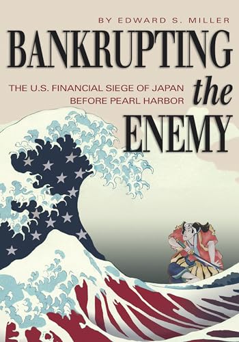 Stock image for Bankrupting the Enemy: The U.S. Financial Siege of Japan Before Pearl Harbor for sale by GF Books, Inc.