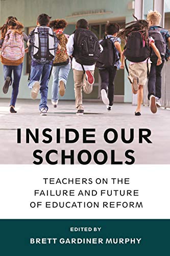 Imagen de archivo de Inside Our Schools : Teachers on the Failure and Future of Education Reform a la venta por Better World Books