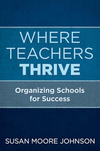 Stock image for Where Teachers Thrive: Organizing Schools for Success for sale by BooksRun