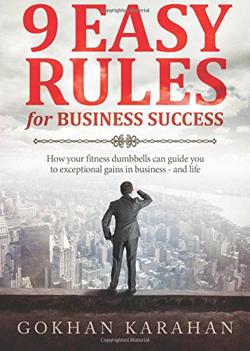 Imagen de archivo de 9 Easy Rules for Business Success How Your Fitness Dumbbells Can Guide You to Exceptional Gains in Business - and Life a la venta por TextbookRush