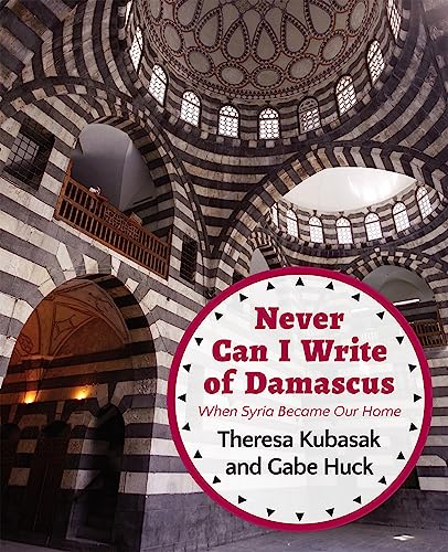 Beispielbild fr Never Can I Write of Damascus: When Syria Became Our Home zum Verkauf von Half Price Books Inc.