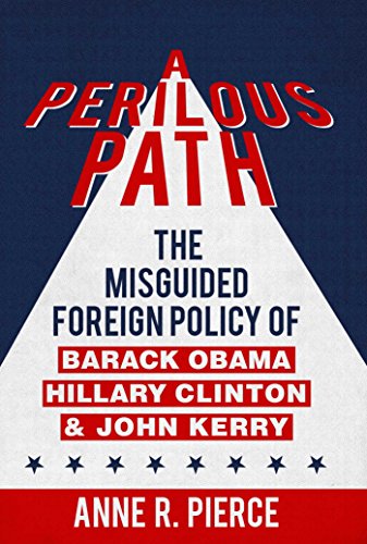 Beispielbild fr A Perilous Path: The Misguided Foreign Policy Legacy of Barack Obama, Hillary Clinton and John Kerry: The Misguided Foreign Policy of Barack Obama, Hillary Clinton and John Kerry zum Verkauf von WorldofBooks