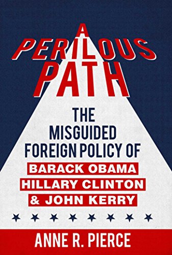 Stock image for A Perilous Path: The Misguided Foreign Policy Legacy of Barack Obama, Hillary Clinton and John Kerry: The Misguided Foreign Policy of Barack Obama, Hillary Clinton and John Kerry for sale by WorldofBooks