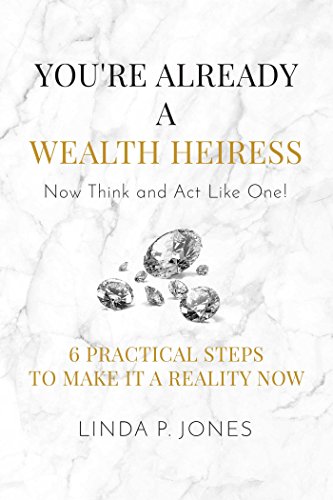 Imagen de archivo de You're Already a Wealth Heiress! Now Think and Act Like One: 6 Practical Steps to Make It a Reality Now a la venta por Gulf Coast Books