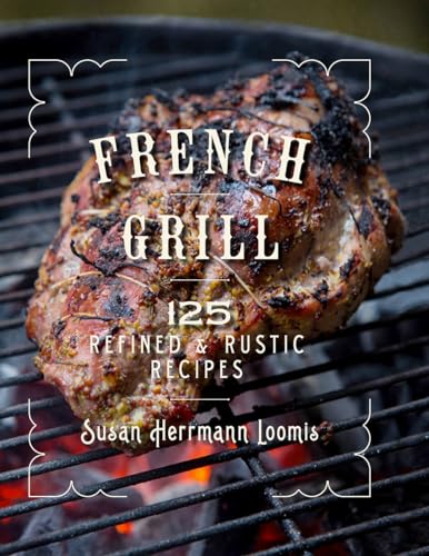 Imagen de archivo de French Grill: 125 Refined & Rustic Recipes a la venta por ThriftBooks-Dallas