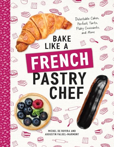 Stock image for Bake Like a French Pastry Chef: Delectable Cakes, Perfect Tarts, Flaky Croissants, and More for sale by More Than Words