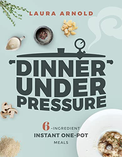 Imagen de archivo de Dinner Under Pressure: 6-Ingredient Instant One-Pot Meals a la venta por Gulf Coast Books