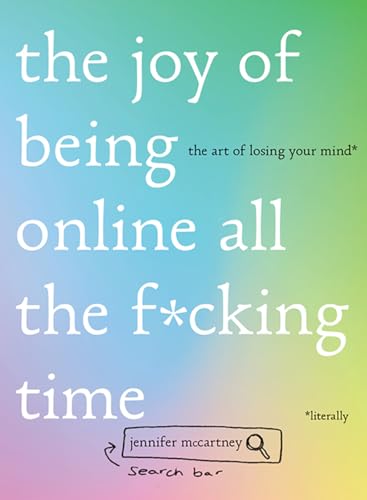 Stock image for The Joy of Being Online All the F*cking Time: The Art of Losing Your Mind (Literally) for sale by SecondSale
